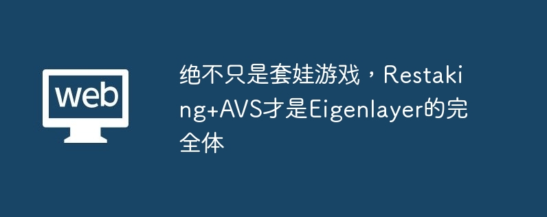 绝不只是套娃游戏，restaking+avs才是eigenlayer的完全体